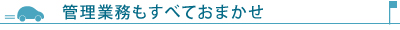 管理業務もすべておまかせ