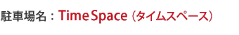 駐車場：Time Space （タイムスペース）